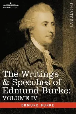 Edmund Burke írásai és beszédei: IV. kötet - Levél a Nemzetgyűlés egyik tagjához; Az új whigek felhívása a régi whigekhez; A politika a - The Writings & Speeches of Edmund Burke: Volume IV - Letter to a Member of the National Assembly; Appeal from the New to the Old Whigs; Policy of the