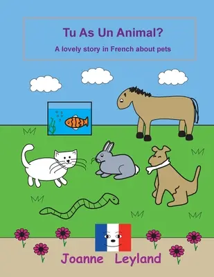 Tu As Un Animal?: Egy kedves történet franciául a háziállatokról - Tu As Un Animal?: A lovely story in French about pets