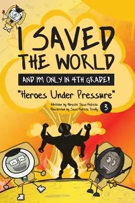 Megmentettem a világot, és csak 4. osztályos vagyok!: Hősök nyomás alatt (3. könyv) - I Saved the World and I'm Only in 4th Grade!: Heroes Under Pressure (Book 3)