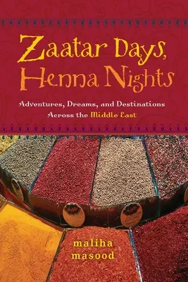 Zaatar napok, hennás éjszakák: Kalandok, álmok és úti célok a Közel-Keleten - Zaatar Days, Henna Nights: Adventures, Dreams, and Destinations Across the Middle East