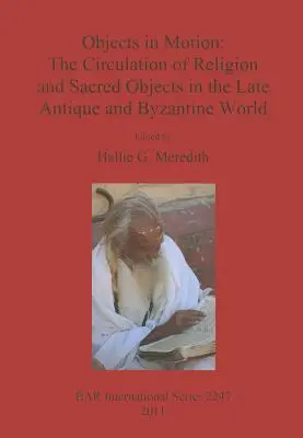 Tárgyak mozgásban: A vallás és a szakrális tárgyak forgalma a késő antik és bizánci világban - Objects in Motion: The Circulation of Religion and Sacred Objects in the Late Antique and Byzantine World