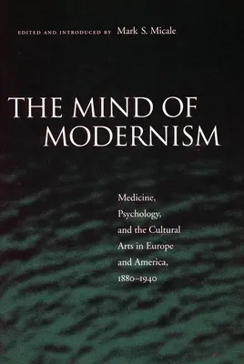 A modernizmus elméje: Orvostudomány, pszichológia és kulturális művészetek Európában és Amerikában, 1880-1940 - The Mind of Modernism: Medicine, Psychology, and the Cultural Arts in Europe and America, 1880-1940