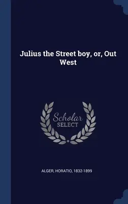 Julius, az utcagyerek, avagy Nyugaton kívül - Julius the Street boy, or, Out West