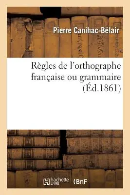 Rgles de l'Orthographe Franaise Ou Grammaire (Francia helyesírás vagy nyelvtan) - Rgles de l'Orthographe Franaise Ou Grammaire