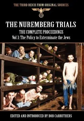 A nürnbergi per - A teljes jegyzőkönyv 3. kötete: A zsidók megsemmisítésének politikája - The Nuremberg Trials - The Complete Proceedings Vol 3: The Policy to Exterminate the Jews