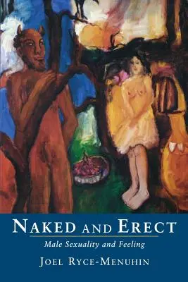 Meztelenül és felegyenesedve: Férfi szexualitás és érzés - Naked and Erect: Male Sexuality and Feeling