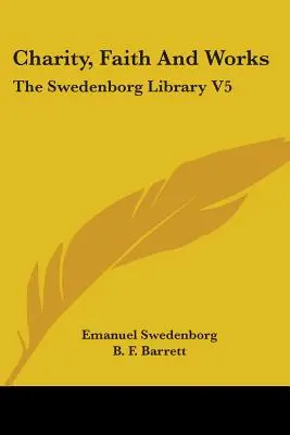 Szeretet, hit és cselekedetek: A Swedenborg Könyvtár V5 - Charity, Faith And Works: The Swedenborg Library V5