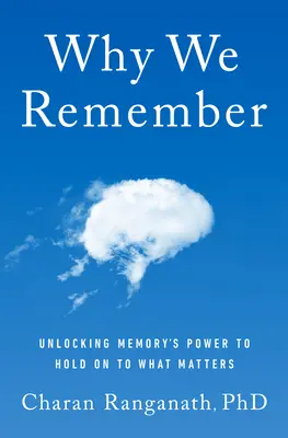 Miért emlékszünk: A memória erejének felszabadítása, hogy megtartsuk, ami számít - Why We Remember: Unlocking Memory's Power to Hold on to What Matters