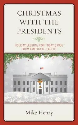 Karácsony az elnökökkel: Ünnepi leckék a mai gyerekeknek Amerika vezetőitől - Christmas With the Presidents: Holiday Lessons for Today's Kids from America's Leaders