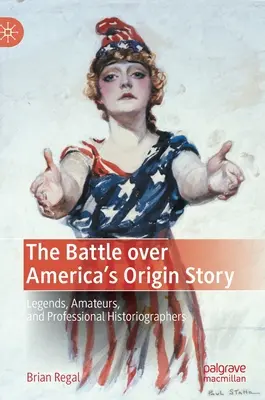 A csata Amerika eredettörténetéért: Legendák, amatőrök és hivatásos történetírók - The Battle Over America's Origin Story: Legends, Amateurs, and Professional Historiographers