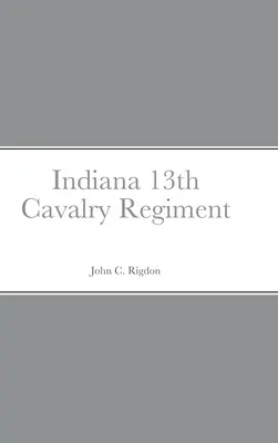 Az Indiana 13. lovasezred történeti vázlata és névsora - Historical Sketch And Roster Of The Indiana 13th Cavalry Regiment