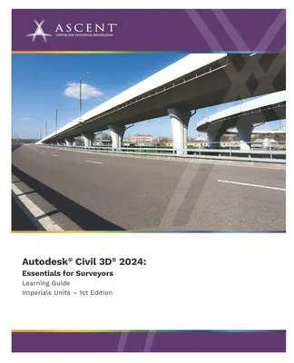 Autodesk Civil 3D 2024: (Imperial Units): Essentials for Surveyors: Essentials for Surveyors (Imperial Units) - Autodesk Civil 3D 2024: Essentials for Surveyors (Imperial Units)