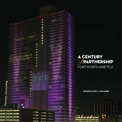 A Century of Partnership: Fort Worth és a TCU - A Century of Partnership: Fort Worth and TCU