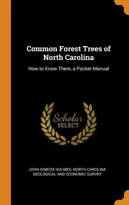 Észak-Karolina közös erdei fái: Hogyan ismerjük meg őket, egy zsebkézikönyv - Common Forest Trees of North Carolina: How to Know Them, a Pocket Manual