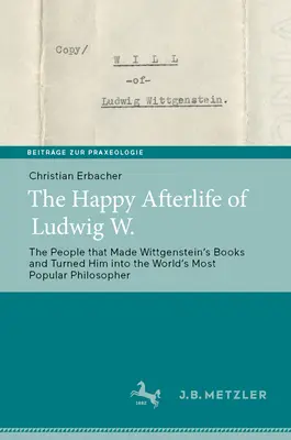 Ludwig W. boldog utóélete: Az emberek, akik Wittgensteinʼs könyveket készítettek és a világ legnépszerűbb filozófusává tették őt - The Happy Afterlife of Ludwig W.: The People That Made Wittgensteinʼs Books and Turned Him Into the Worldʼs Most Popular Philosopher