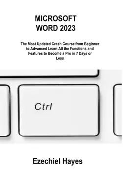 Microsoft Word 2023: A legfrissebb gyorstalpaló tanfolyam a kezdőtől a haladóig Tanuljon meg minden funkciót és funkciót, hogy 7 nap alatt profi legyen. - Microsoft Word 2023: The Most Updated Crash Course from Beginner to Advanced Learn All the Functions and Features to Become a Pro in 7 Days