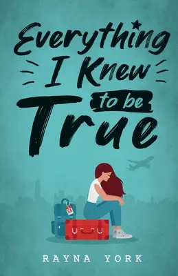 Everything I knew to be true - Everything I Knew to be True