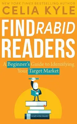 Find Rabid Readers: A Kezdő útmutató a célpiac azonosításához - Find Rabid Readers: A Beginner's Guide to Identifying Your Target Market