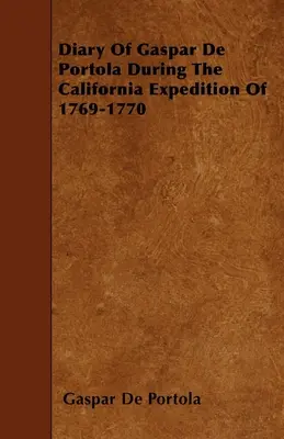 Gaspar De Portola naplója az 1769-1770-es kaliforniai expedíció során - Diary Of Gaspar De Portola During The California Expedition Of 1769-1770