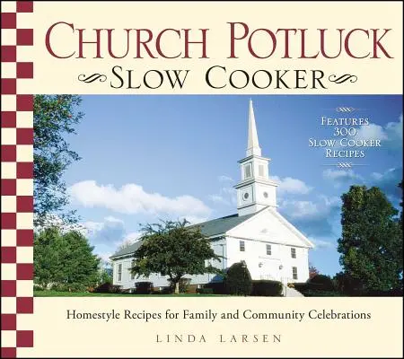 Egyházi Potluck Slow Cooker: Házias receptek családi és közösségi ünnepekhez - Church Potluck Slow Cooker: Homestyle Recipes for Family and Community Celebrations