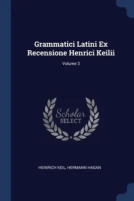 Grammatici Latini Ex Recensione Henrici Keilii; 3. kötet - Grammatici Latini Ex Recensione Henrici Keilii; Volume 3