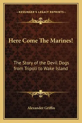 Itt jönnek a tengerészgyalogosok! Az ördögkutyák története Tripolitól Wake Islandig - Here Come The Marines!: The Story of the Devil Dogs from Tripoli to Wake Island