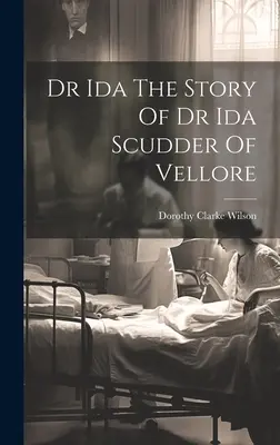 Dr. Ida A vellore-i Dr. Ida Scudder története - Dr Ida The Story Of Dr Ida Scudder Of Vellore