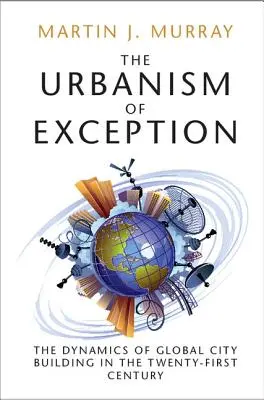 A kivétel urbanizmusa: A globális városépítés dinamikája a huszonegyedik században - The Urbanism of Exception: The Dynamics of Global City Building in the Twenty-First Century