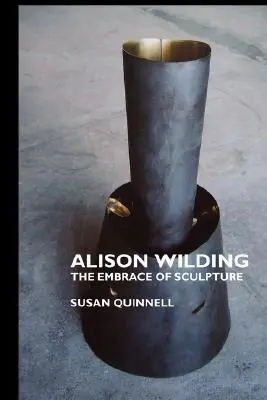 Alison Wilding: Wilding: A szobrászat ölelése - Alison Wilding: The Embrace of Sculpture