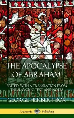 Ábrahám apokalipszise: Szerkesztve, a szláv szövegből készült fordítással és jegyzetekkel (Keménykötés) (Hardcover) - The Apocalypse of Abraham: Edited, With a Translation from the Slavonic Text and Notes (Hardcover)