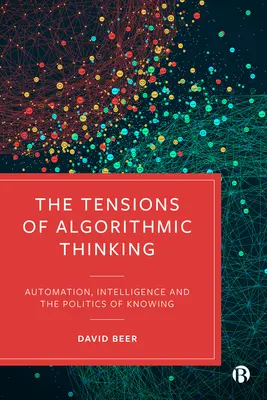 Az algoritmikus gondolkodás feszültségei: Automatizálás, intelligencia és a megismerés politikája - The Tensions of Algorithmic Thinking: Automation, Intelligence and the Politics of Knowing