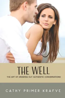 A kút: The Art of Drawing Out Authentic Conversations (A hiteles beszélgetések művészete) - The Well: The Art of Drawing Out Authentic Conversations