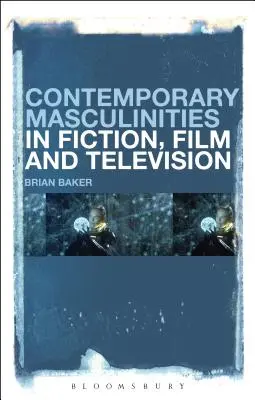 Kortárs férfiasság a fikcióban, a filmben és a televízióban - Contemporary Masculinities in Fiction, Film and Television