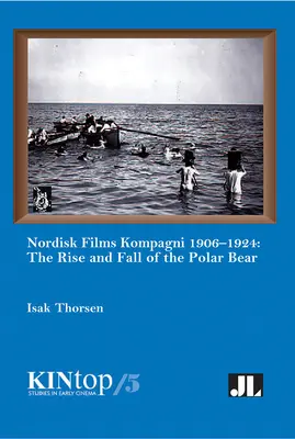 Nordisk Films Kompagni 1906-1924, 5. kötet: A jegesmedve felemelkedése és bukása - Nordisk Films Kompagni 1906-1924, Volume 5: The Rise and Fall of the Polar Bear