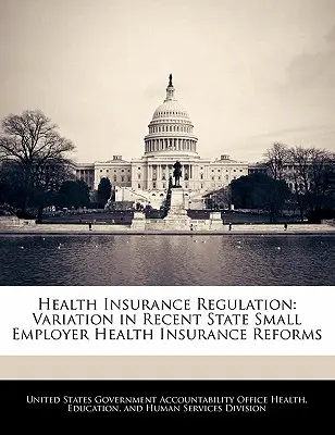 Egészségbiztosítási szabályozás: A közelmúltbeli állami kis munkaadói egészségbiztosítási reformok eltérései - Health Insurance Regulation: Variation in Recent State Small Employer Health Insurance Reforms