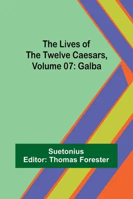 A tizenkét cézár élete, 07. kötet: Galba - The Lives of the Twelve Caesars, Volume 07: Galba