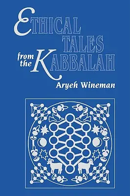 Etikai mesék a Kabbalából: Történetek a kabbalisztikus etikai írásokból - Ethical Tales from the Kabbalah: Stories from the Kabbalistic Ethical Writings