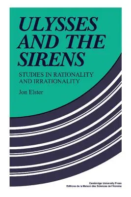 Odüsszeusz és a szirének: Tanulmányok az ésszerűségről és az irracionalitásról - Ulysses and the Sirens: Studies in Rationality and Irrationality