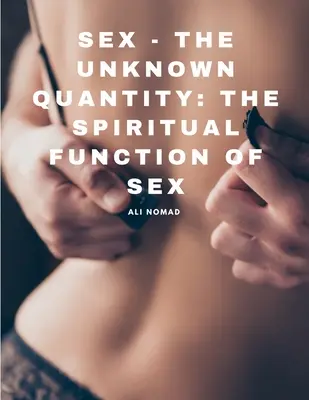 Szex - Az ismeretlen mennyiség: A szex spirituális funkciója - Sex - The Unknown Quantity: The Spiritual Function of Sex