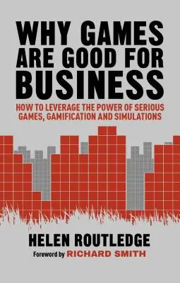 Miért jó a játék az üzletnek: Hogyan használjuk ki a komoly játékok, a gamifikáció és a szimulációk erejét? - Why Games Are Good for Business: How to Leverage the Power of Serious Games, Gamification and Simulations