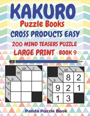 Kakuro Puzzle Books Cross Products Easy - 200 Mind Teasers Puzzle - Large Print - Book 9: Logikai játékok felnőtteknek - Brain Games Books for Adults - Mind - Kakuro Puzzle Books Cross Products Easy - 200 Mind Teasers Puzzle - Large Print - Book 9: Logic Games For Adults - Brain Games Books For Adults - Mind