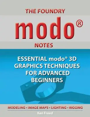 Az öntödei Modo Notes: Alapvető Modo 3D grafikai technikák haladó kezdők számára - The Foundry Modo Notes: Essential Modo 3D Graphics Techniques for Advanced Beginners