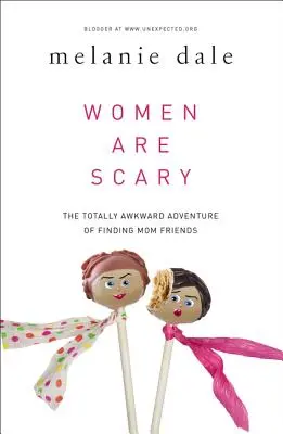 A nők ijesztőek: Az anyai barátok megtalálásának teljesen kínos kalandja - Women Are Scary: The Totally Awkward Adventure of Finding Mom Friends