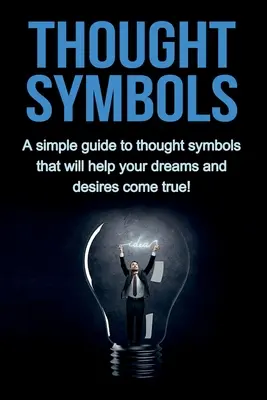 Gondolati szimbólumok: Egyszerű útmutató a gondolati szimbólumokhoz, amelyek segítenek álmaid és vágyaid valóra váltásában! - Thought Symbols: A simple guide to thought symbols that will help your dreams and desires come true!