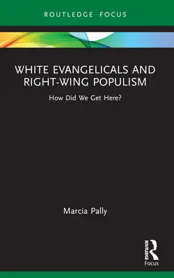 Fehér evangélikusok és a jobboldali populizmus: Hogyan jutottunk idáig? - White Evangelicals and Right-Wing Populism: How Did We Get Here?