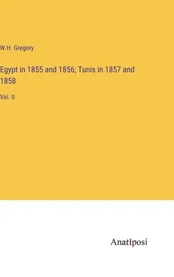 Egyiptom 1855-ben és 1856-ban; Tunisz 1857-ben és 1858-ban: II. kötet - Egypt in 1855 and 1856; Tunis in 1857 and 1858: Vol. II