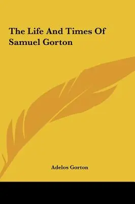 Samuel Gorton élete és kora - The Life And Times Of Samuel Gorton