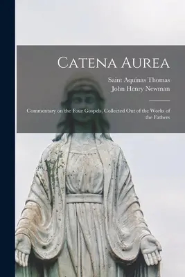 Catena Aurea: Kommentár a négy evangéliumhoz, összegyűjtve az atyák műveiből - Catena Aurea: Commentary on the Four Gospels, Collected out of the Works of the Fathers