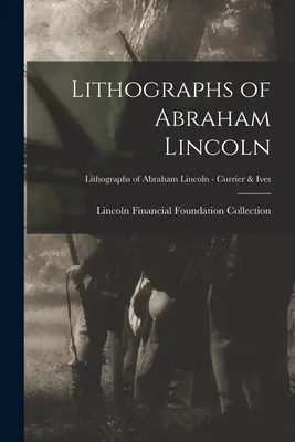 Abraham Lincoln litográfiái; Abraham Lincoln litográfiái - Currier & Ives - Lithographs of Abraham Lincoln; Lithographs of Abraham Lincoln - Currier & Ives