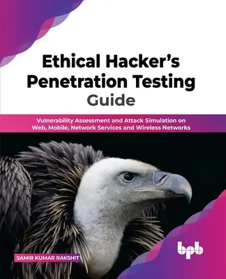 Ethical Hacker's Penetration Testing Guide (Etikus hacker behatolásvizsgálati útmutatója): Sebezhetőségi felmérés és támadásszimuláció webes, mobil, hálózati szolgáltatások és vezeték nélküli hálózatokon - Ethical Hacker's Penetration Testing Guide: Vulnerability Assessment and Attack Simulation on Web, Mobile, Network Services and Wireless Networks